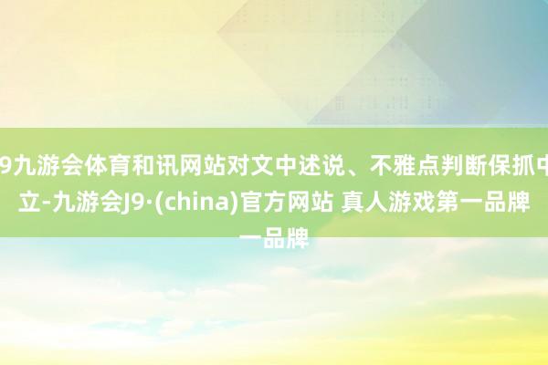 J9九游会体育和讯网站对文中述说、不雅点判断保抓中立-九游会J9·(china)官方网站 真人游戏第一品牌